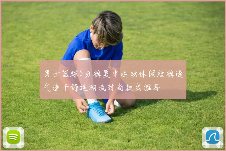 男士篮球5分裤夏季运动休闲短裤透气速干舒适潮流时尚款式推荐